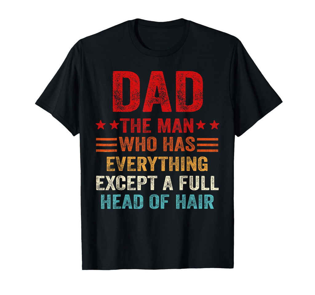 Dad Who Has Everything Except Full Head Hair T-Shirt - Graphic Print Unisex - T-Shirt, Sweatshirt, Hoodie