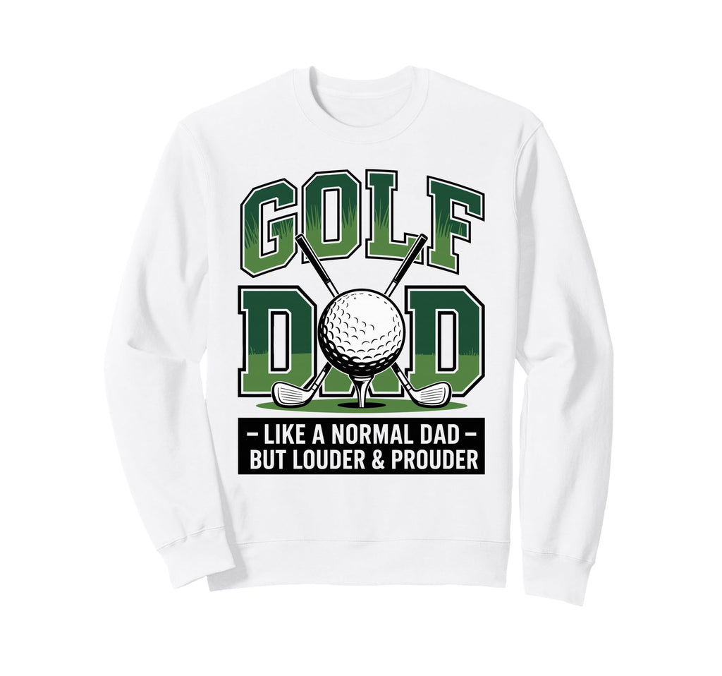 Golf Dad Like Normal Dad But Sweatshirt - Novelty Apparel for Adults - T-Shirt, Sweatshirt, Hoodie