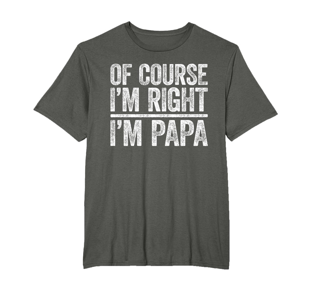 Course Im Right Im Papa Funny Fathers T-Shirt - Novelty Apparel for Adults - T-Shirt, Sweatshirt, Hoodie