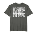 Course Im Right Im Papa Funny Fathers T-Shirt - Novelty Apparel for Adults - T-Shirt, Sweatshirt, Hoodie
