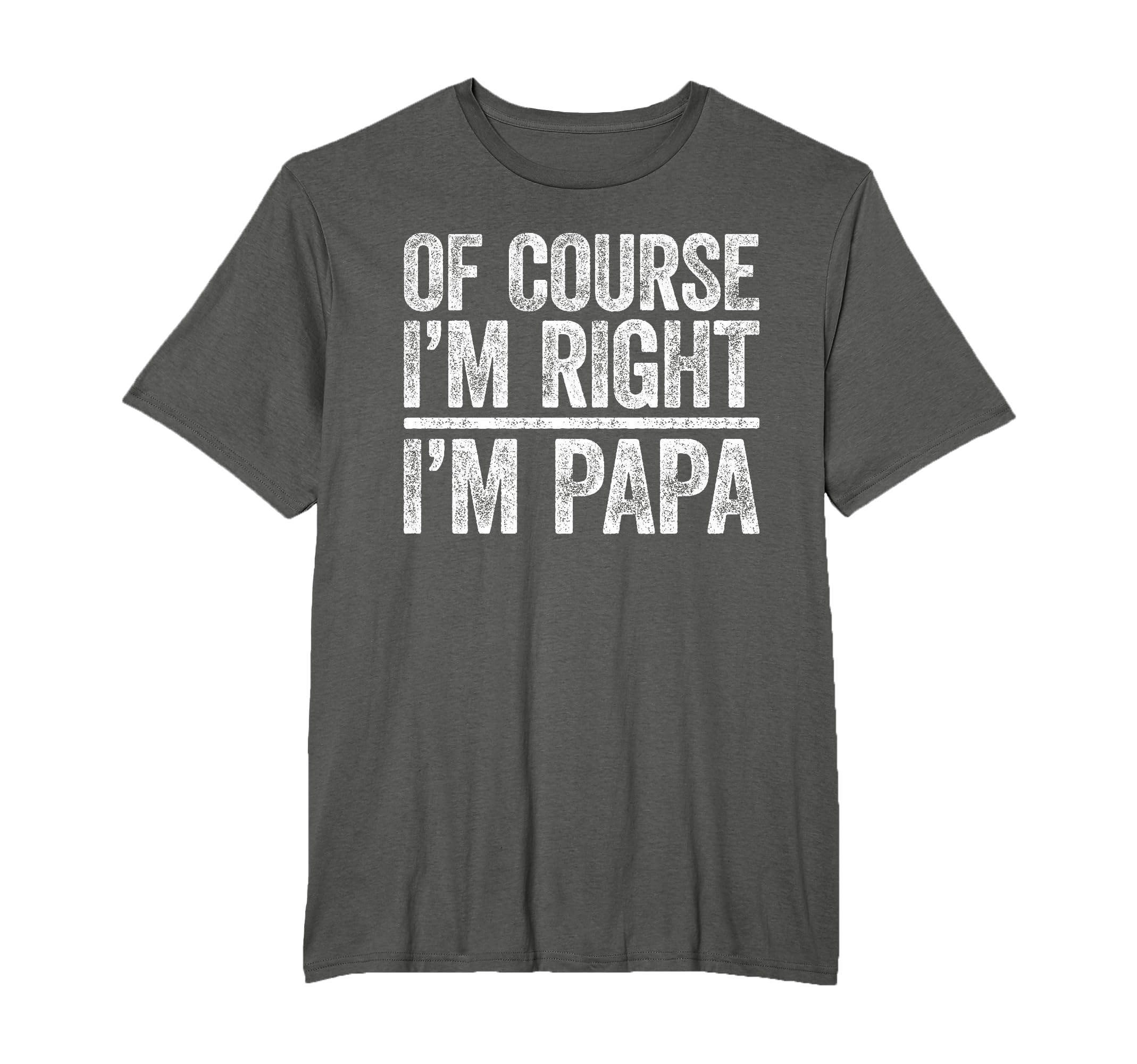 Course Im Right Im Papa Funny Fathers T-Shirt - Novelty Apparel for Adults - T-Shirt, Sweatshirt, Hoodie
