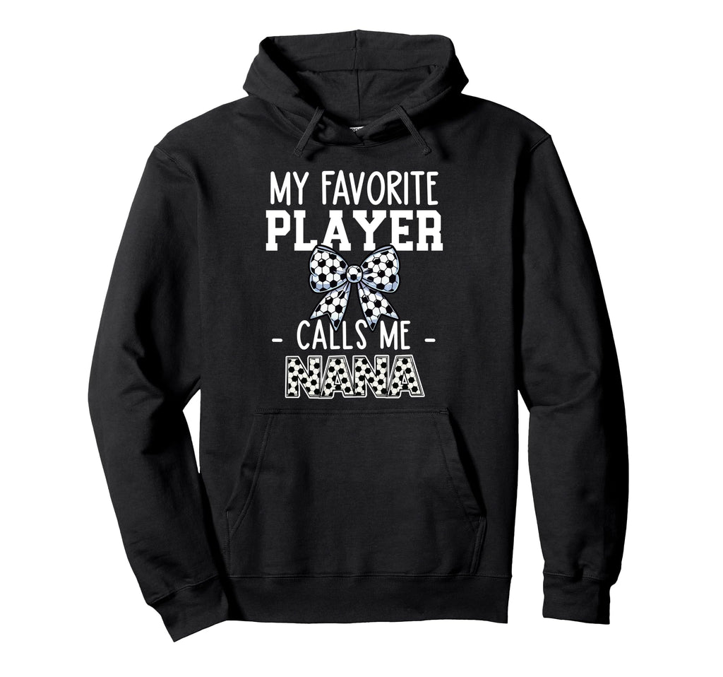 Soccer Nana Game Day My Favorite Hoodie - Fun Novelty Design for Adults - T-Shirt, Sweatshirt, Hoodie