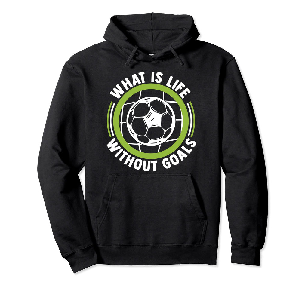 What Is Life Without Goals Futbol Fu Hoodie - Unique Graphic for Adults - T-Shirt, Sweatshirt, Hoodie
