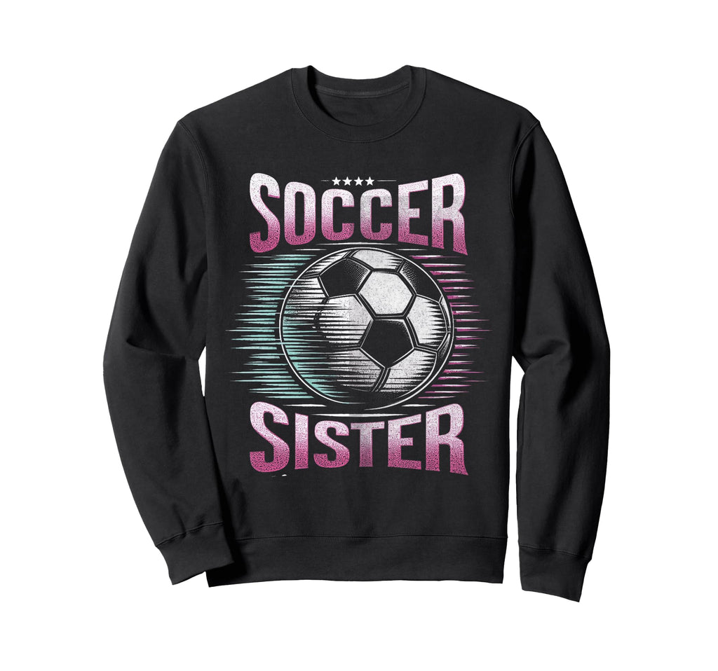 Soccer Sister Football Lover Gifts Sweatshirt - Aesthetic Graphic Unisex - T-Shirt, Sweatshirt, Hoodie