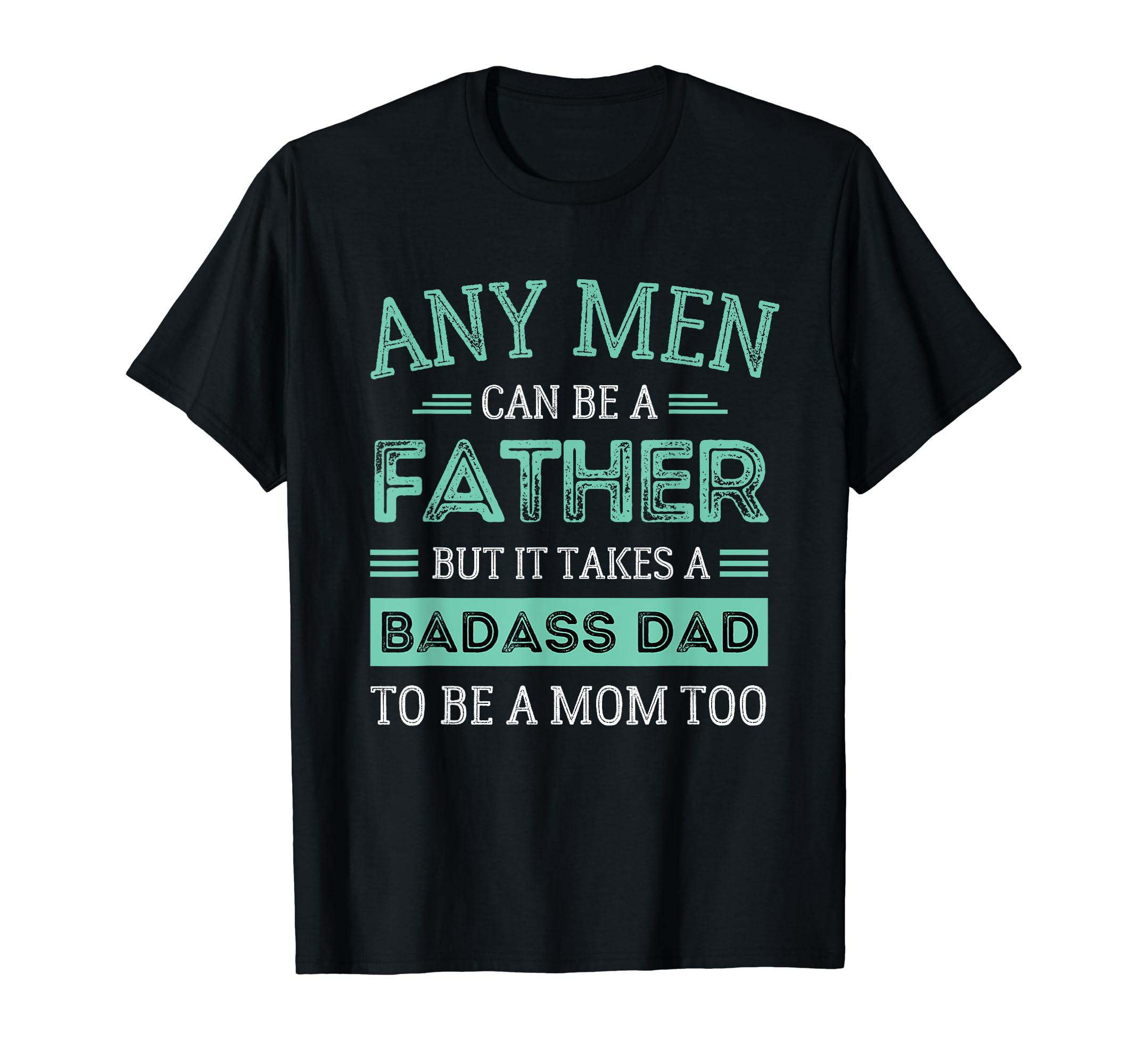 It Takes Badass Dad To Be Mom Single T-Shirt - Casual Everyday Wear Unisex - T-Shirt, Sweatshirt, Hoodie