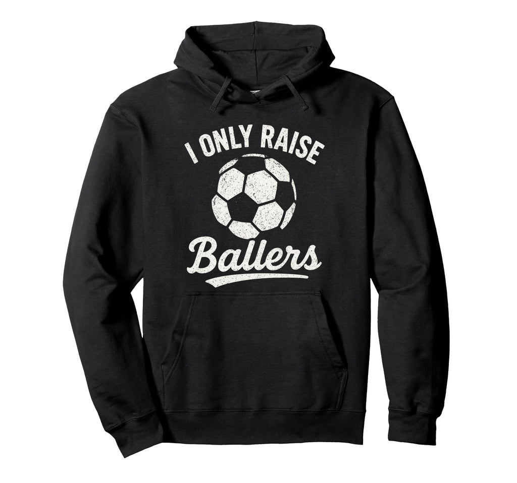 I Only Raise Ballers Soccer Family Sports Hoodie - Unique Graphic Men Women - T-Shirt, Sweatshirt, Hoodie