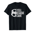 I Yell Because I Care Soccer Parent T-Shirt - Trendy Graphic Men Women - T-Shirt, Sweatshirt, Hoodie