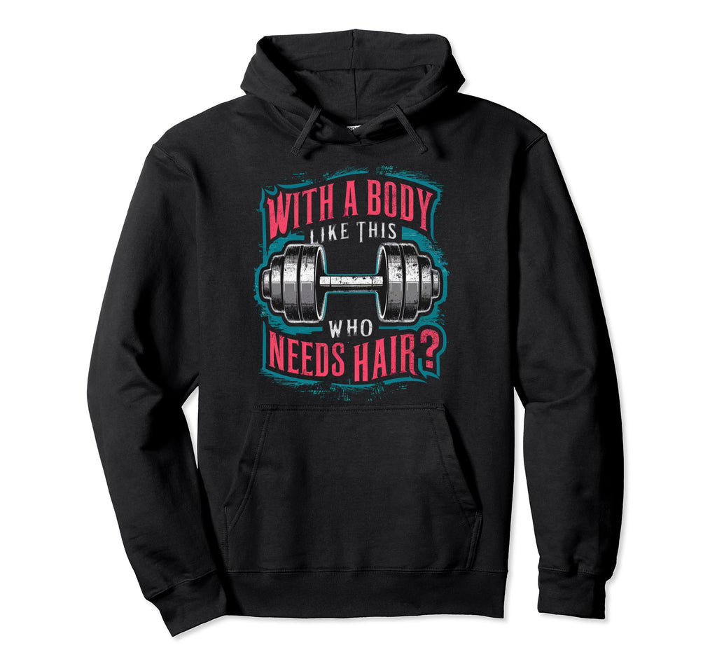 Body Like This Who Needs Hair Funny Gym Hoodie - Aesthetic Graphic Unisex - T-Shirt, Sweatshirt, Hoodie