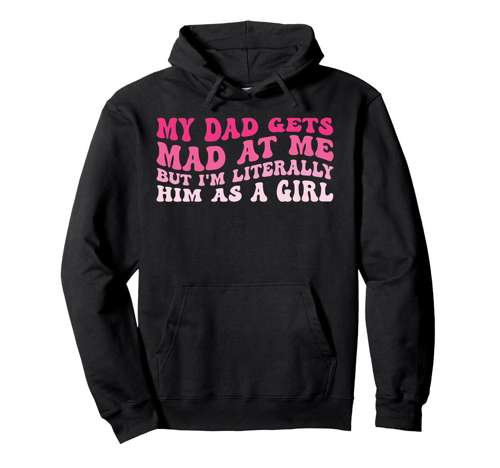 My Dad Gets Mad Me But Im Literally Him As Hoodie - Streetwear Style Unisex - T-Shirt, Sweatshirt, Hoodie