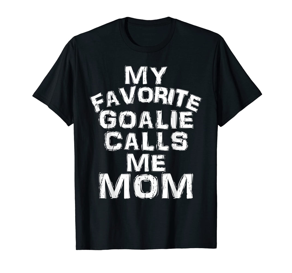 My Favorite Goalie Calls Me Mom T-Shirt - Streetwear Style Men Women - T-Shirt, Sweatshirt, Hoodie