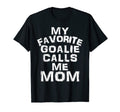 My Favorite Goalie Calls Me Mom T-Shirt - Streetwear Style Men Women - T-Shirt, Sweatshirt, Hoodie