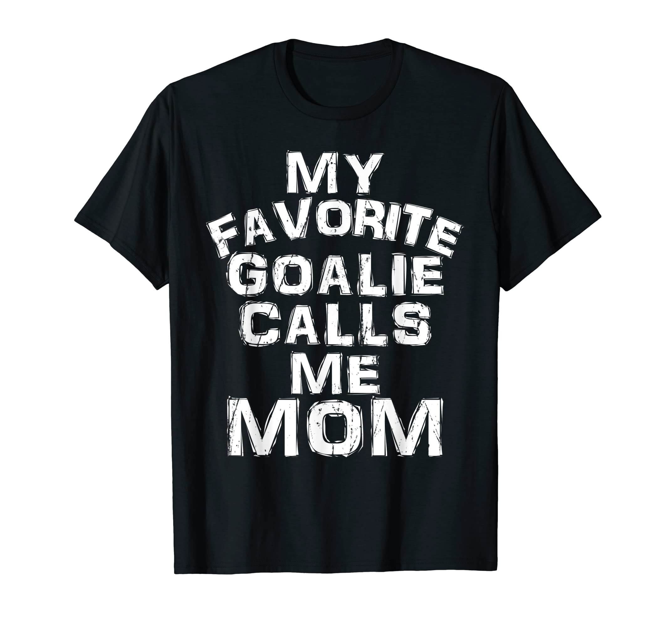 My Favorite Goalie Calls Me Mom T-Shirt - Streetwear Style Men Women - T-Shirt, Sweatshirt, Hoodie