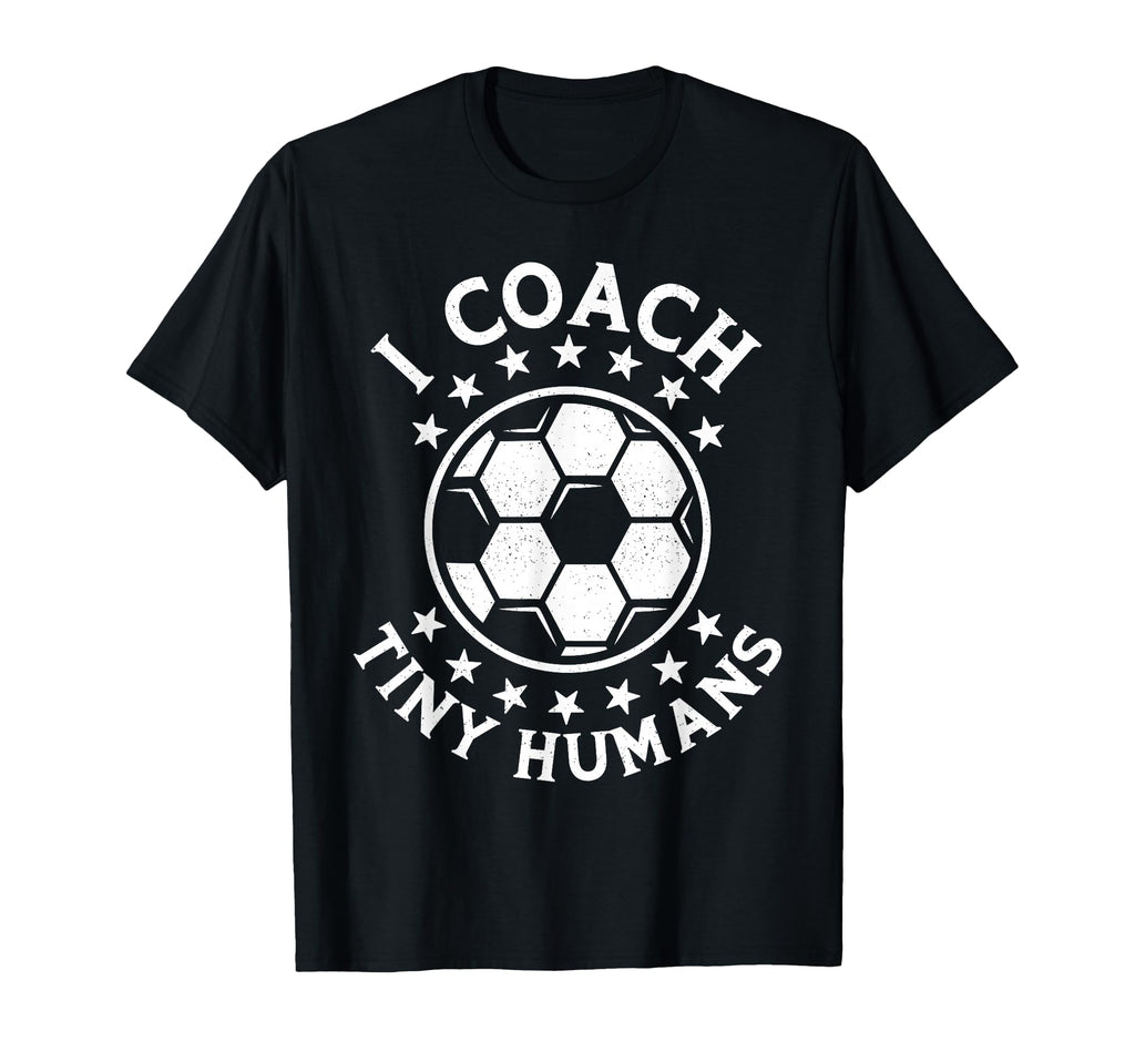 I Coach Tiny Humans Sport Teacher Soccer T-Shirt - Novelty Apparel Unisex - T-Shirt, Sweatshirt, Hoodie