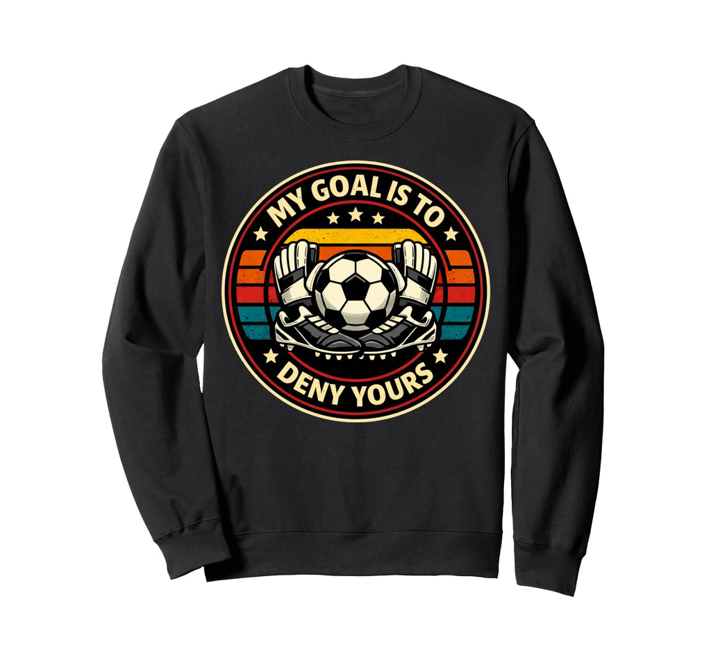 Soccer Goalies My Goal Is To Deny Sweatshirt - Custom Art Print for Adults - T-Shirt, Sweatshirt, Hoodie