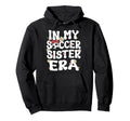 My Soccer Sister Era Groovy Hoodie - Casual Everyday Wear for Adults - T-Shirt, Sweatshirt, Hoodie