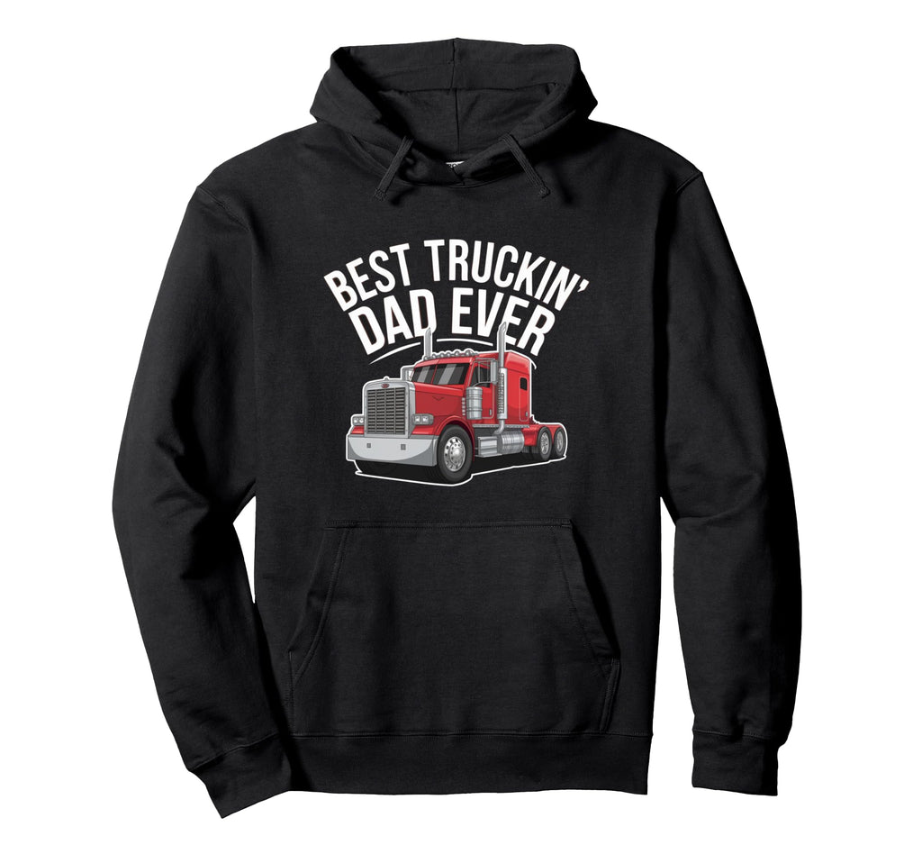 Best Truckin Dad Ever Big Rig Trucker Hoodie - Novelty Apparel Men Women - T-Shirt, Sweatshirt, Hoodie