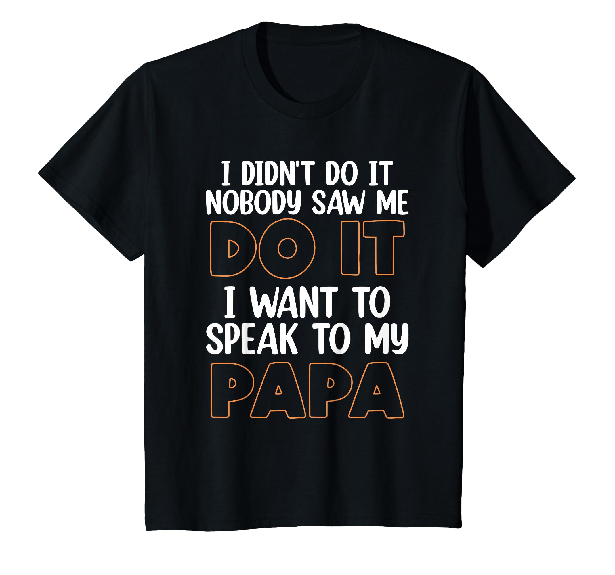I Didnt Do It I Nobody Saw Me I Want T-Shirt - Fun Novelty Design Unisex - T-Shirt, Sweatshirt, Hoodie