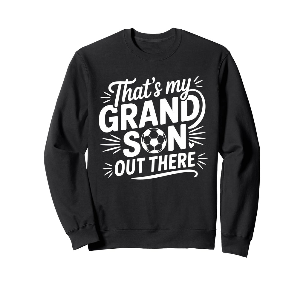 Thats My Grandson Out There Soccer Sweatshirt - Unique Graphic for Adults - T-Shirt, Sweatshirt, Hoodie