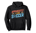 Apparently I Like Soccer Season Funny Game Hoodie - Trendy Graphic Unisex - T-Shirt, Sweatshirt, Hoodie