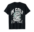 Funny Golf Pun Golf We Trust Dad T-Shirt - Fun Novelty Design Men Women - T-Shirt, Sweatshirt, Hoodie