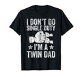 Fathers Day Twin Dad I Dont Do Single T-Shirt - Streetwear Style Unisex - T-Shirt, Sweatshirt, Hoodie