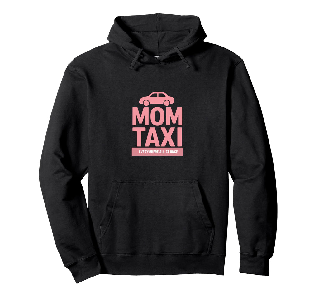 Mom Taxi Everywhere All Once Funny Hoodie - Streetwear Style for Adults - T-Shirt, Sweatshirt, Hoodie