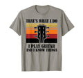Thats What I Do I Play Guitar And I T-Shirt - Custom Art Print Men Women - T-Shirt, Sweatshirt, Hoodie