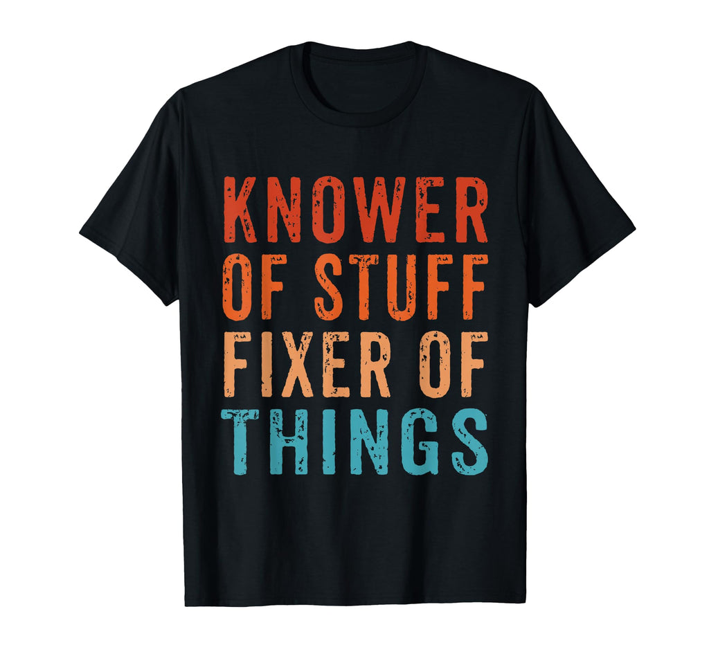 Knower Stuff Fixer Things Funny T-Shirt - Casual Everyday Wear Men Women - T-Shirt, Sweatshirt, Hoodie
