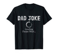 Dad Joke Loading Please Wait Daddy T-Shirt - Unique Graphic Men Women - T-Shirt, Sweatshirt, Hoodie