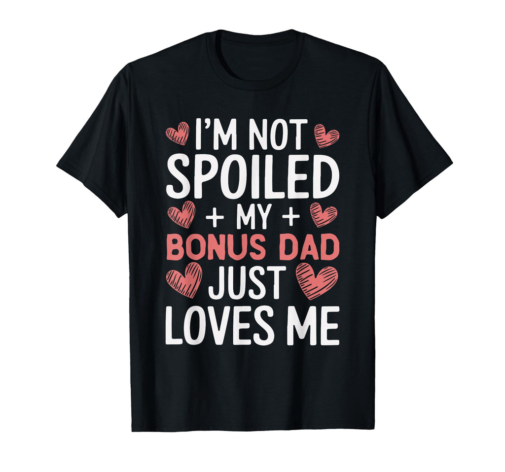Im Not Spoiled My Bonus Dad Just Loves T-Shirt - Trendy Graphic Men Women - T-Shirt, Sweatshirt, Hoodie