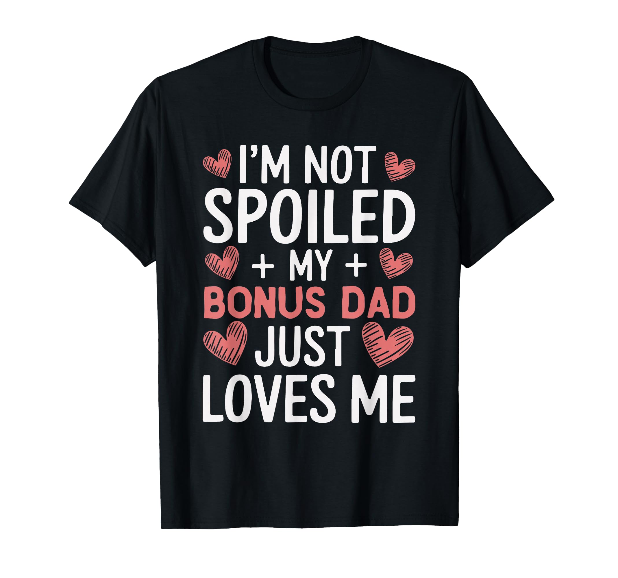 Im Not Spoiled My Bonus Dad Just Loves T-Shirt - Trendy Graphic Men Women - T-Shirt, Sweatshirt, Hoodie