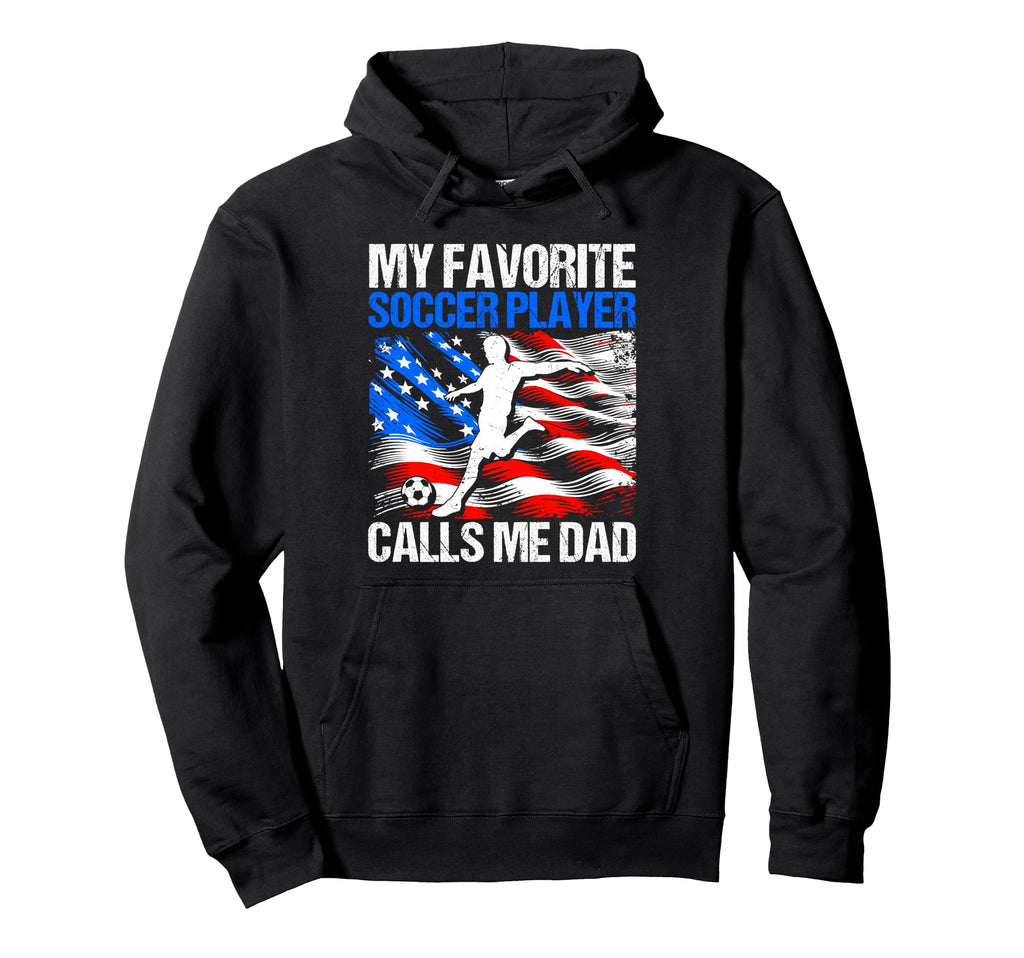 My Favorite Soccer Player Calls Me Dad Hoodie - Streetwear Style Unisex - T-Shirt, Sweatshirt, Hoodie