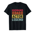 Husband Dad Actor Legend T-Shirt - Novelty Apparel Men Women - T-Shirt, Sweatshirt, Hoodie