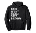 Bruh Its My Soccer Sons Birthday King Sports Hoodie - Graphic Print Unisex - T-Shirt, Sweatshirt, Hoodie