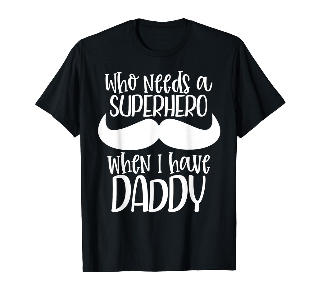 Who Needs Superhero When I Have Daddy T-Shirt - Trendy Graphic for Adults - T-Shirt, Sweatshirt, Hoodie
