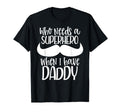 Who Needs Superhero When I Have Daddy T-Shirt - Trendy Graphic for Adults - T-Shirt, Sweatshirt, Hoodie
