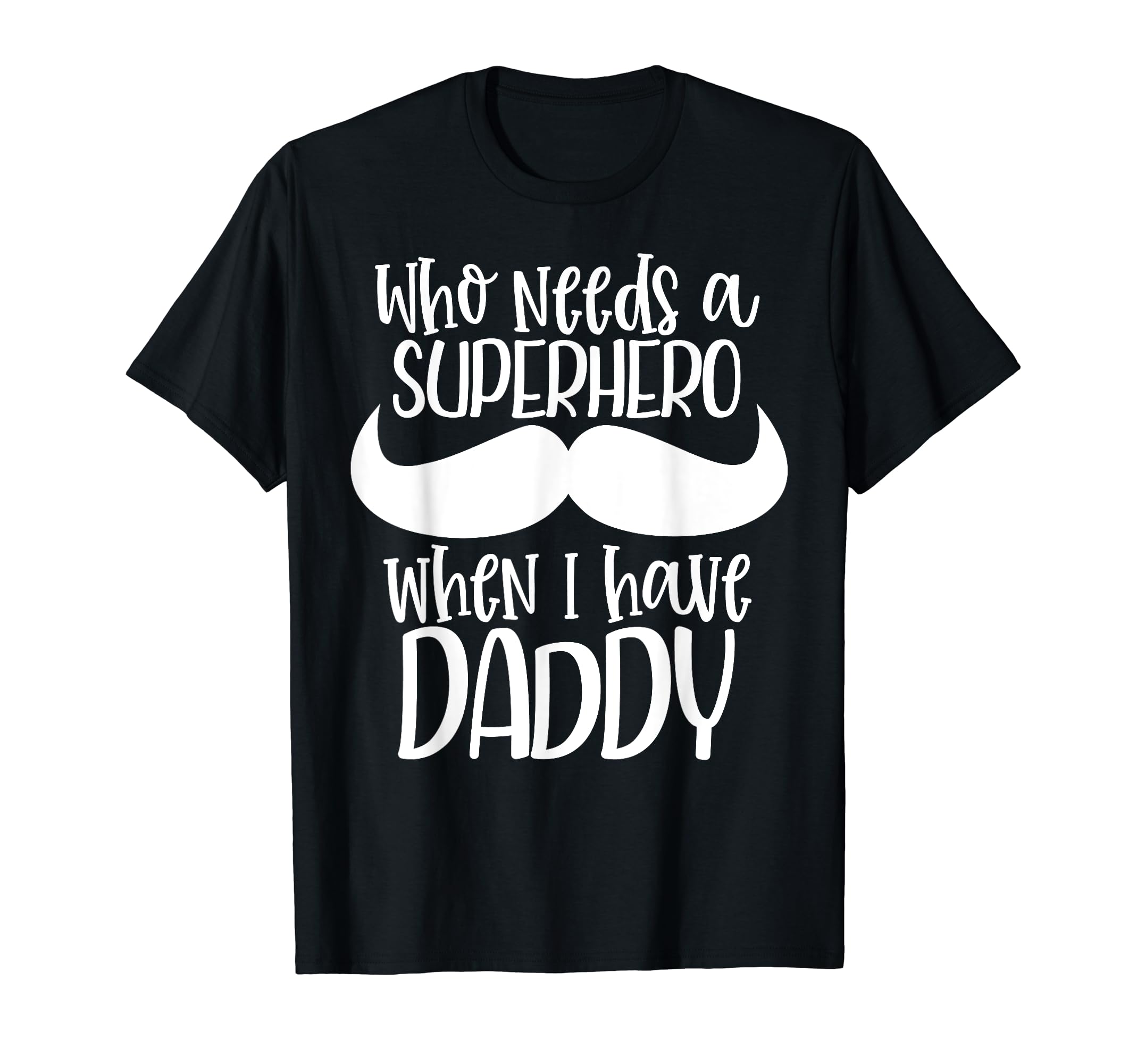 Who Needs Superhero When I Have Daddy T-Shirt - Trendy Graphic for Adults - T-Shirt, Sweatshirt, Hoodie