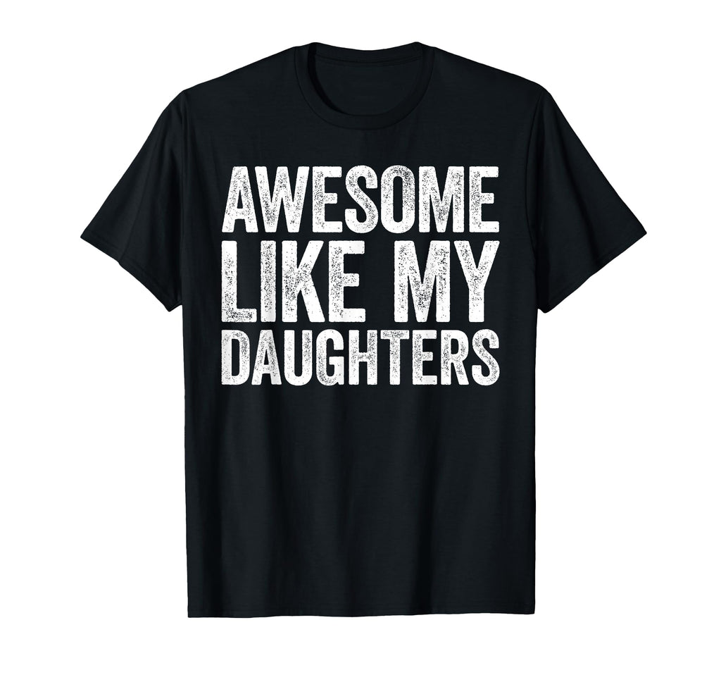 Awesome Like My Daughters Funny Dad T-Shirt - Casual Everyday Wear Unisex - T-Shirt, Sweatshirt, Hoodie