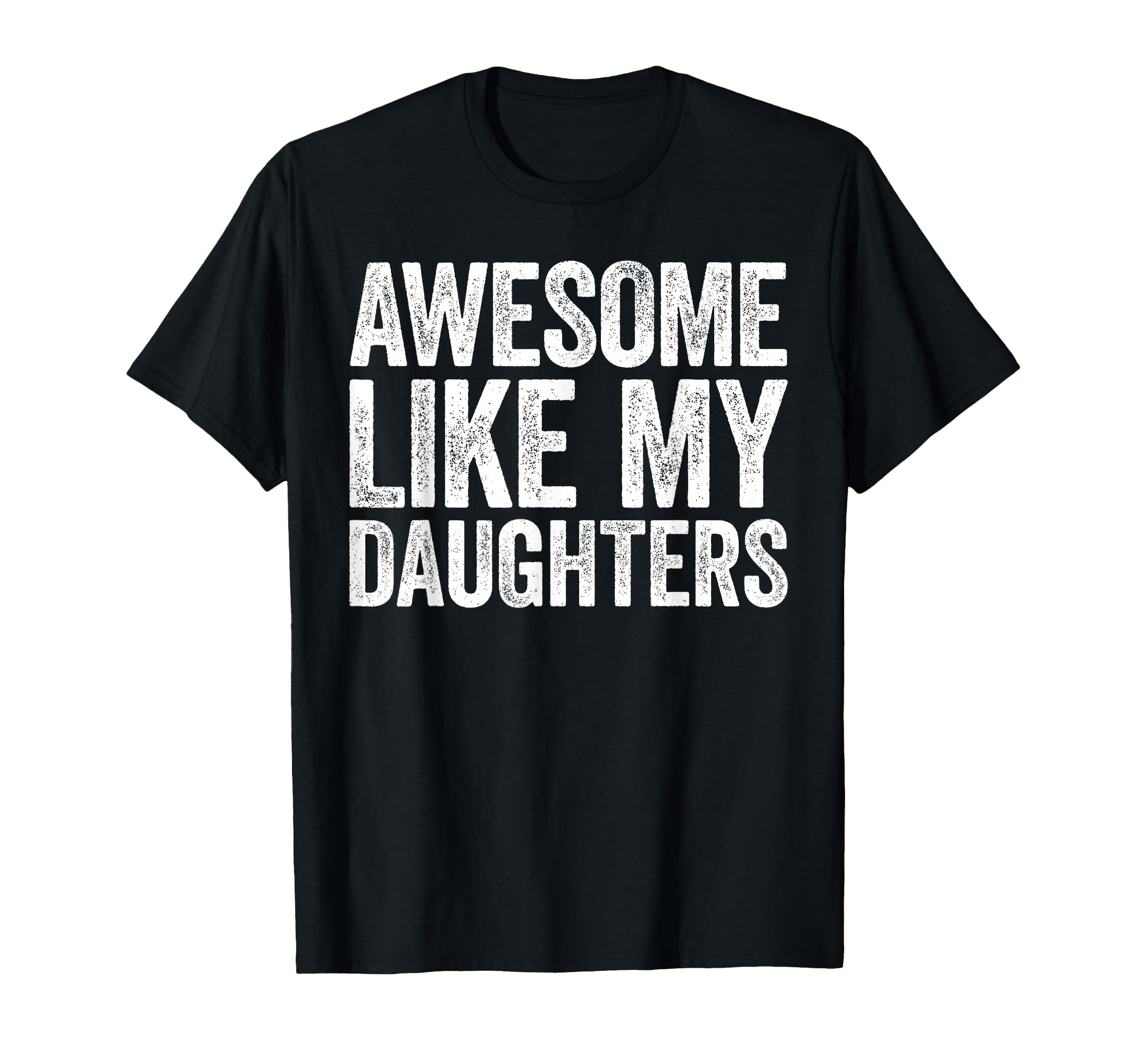 Awesome Like My Daughters Funny Dad T-Shirt - Casual Everyday Wear Unisex - T-Shirt, Sweatshirt, Hoodie