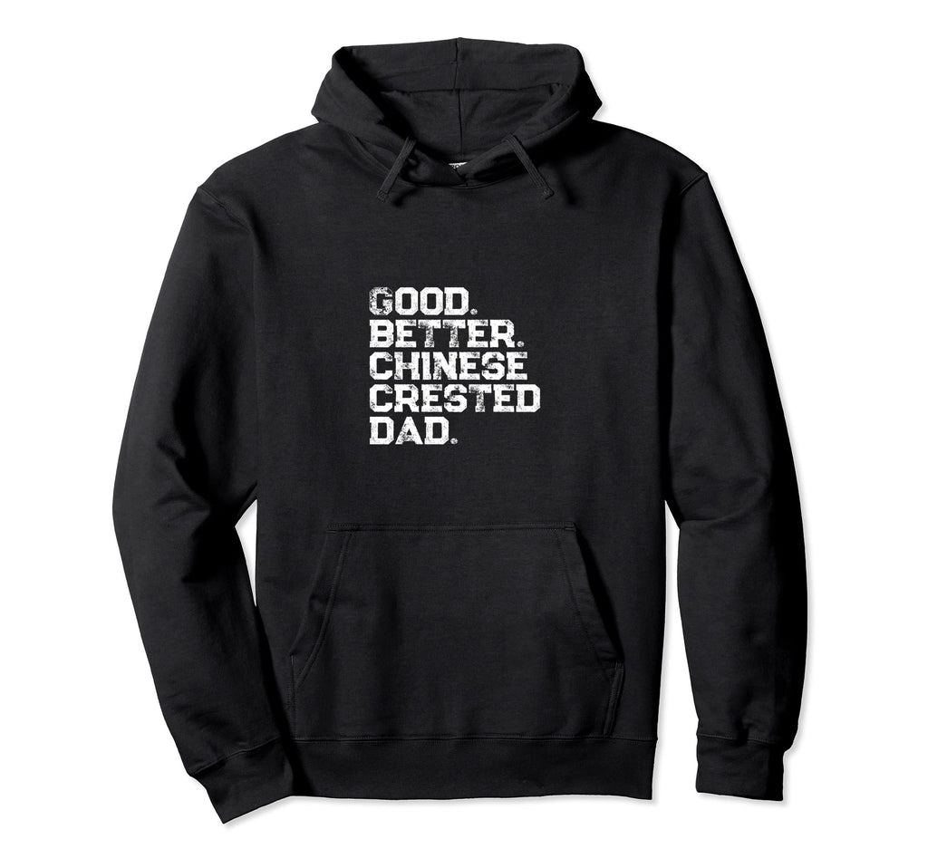 Good Better Chinese Crested Dog Dad Hoodie - Casual Everyday Wear Unisex - T-Shirt, Sweatshirt, Hoodie