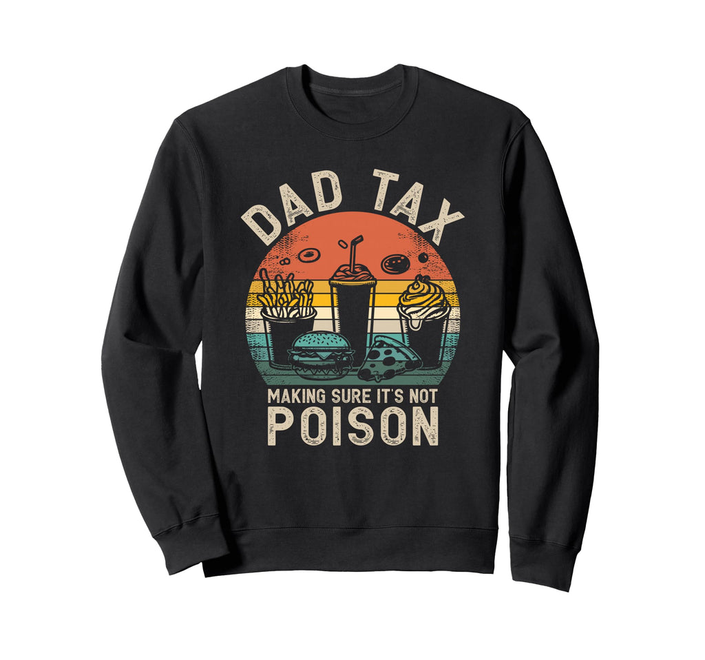 Dad Tax Making Sure Its Not Poison Sweatshirt - Unique Graphic Men Women - T-Shirt, Sweatshirt, Hoodie