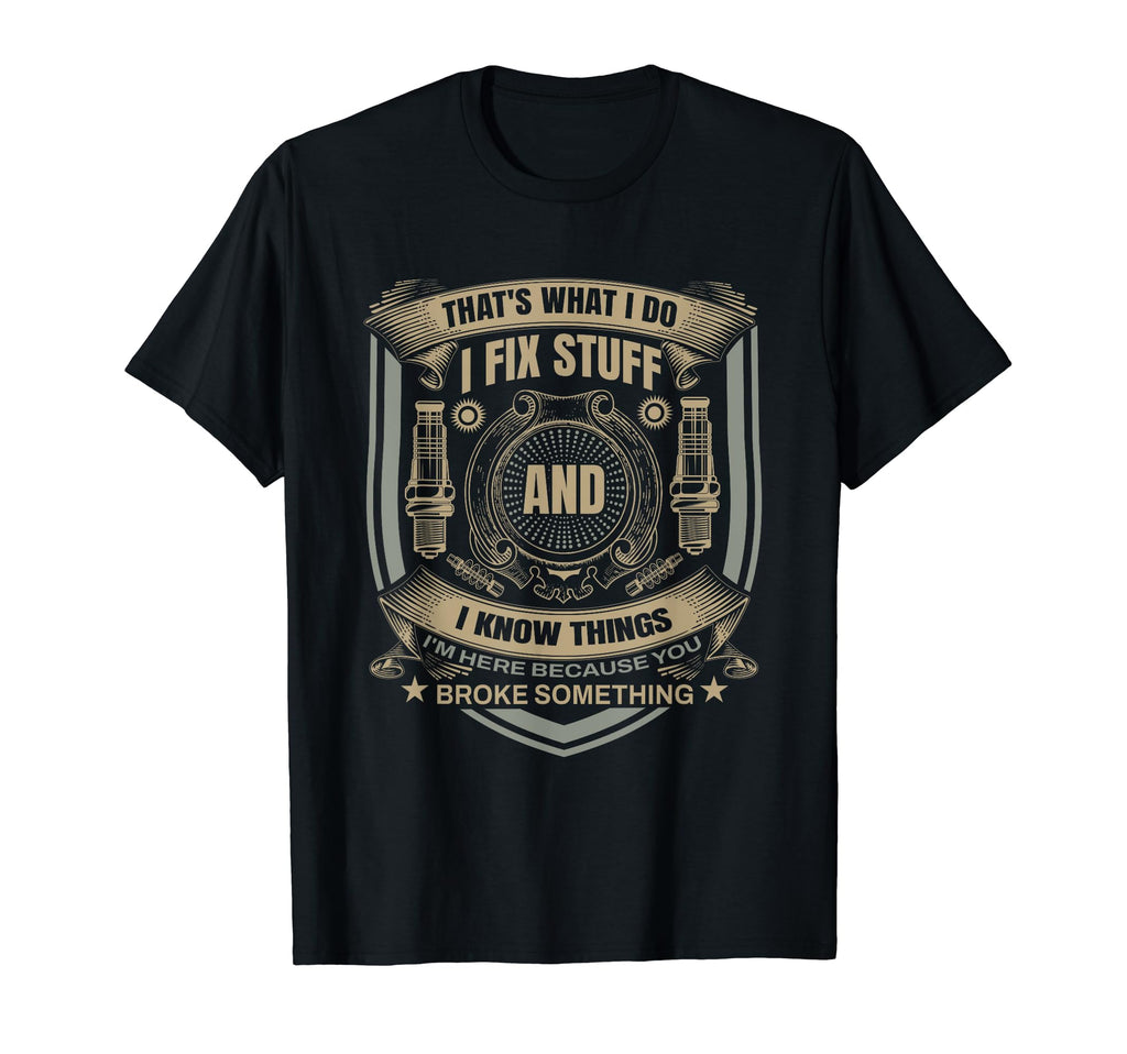Funny Thats What I Do I Fix Stuff And I T-Shirt - Novelty Apparel Unisex - T-Shirt, Sweatshirt, Hoodie