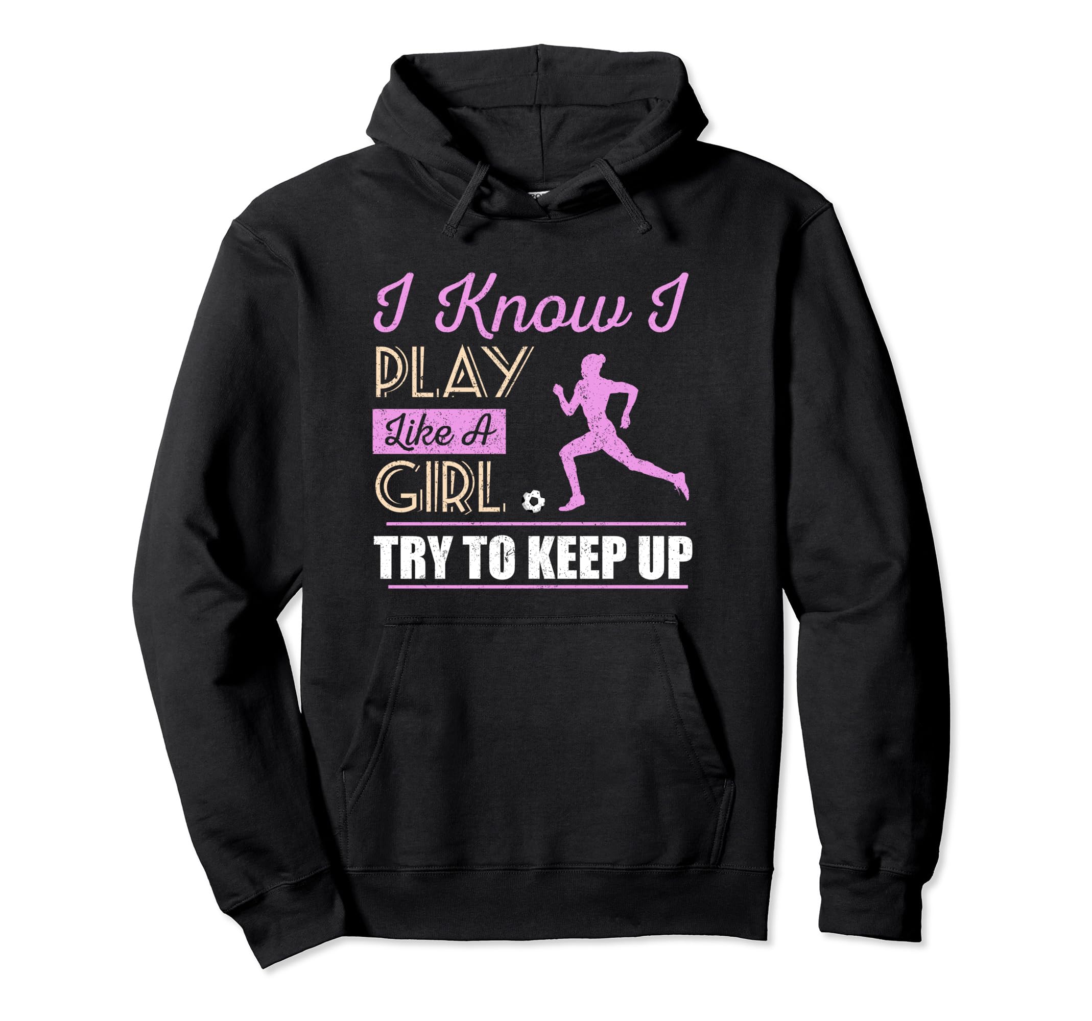 I Know I Play Like Try To Keep Up Soccer Hoodie - Graphic Print for Adults - T-Shirt, Sweatshirt, Hoodie