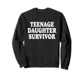 Teenage Daughter Survivor Funny Sweatshirt - Trendy Graphic Men Women - T-Shirt, Sweatshirt, Hoodie