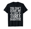 You Cant Scare Me I Have Three Daughters T-Shirt - Graphic Print Unisex - T-Shirt, Sweatshirt, Hoodie