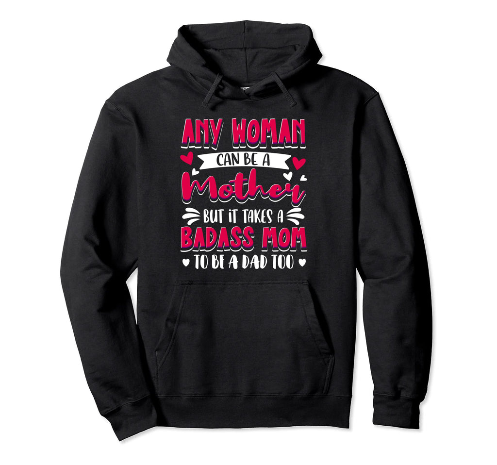 It Takes Badass Mom To Be Dad Single Hoodie - Fun Novelty Design Unisex - T-Shirt, Sweatshirt, Hoodie