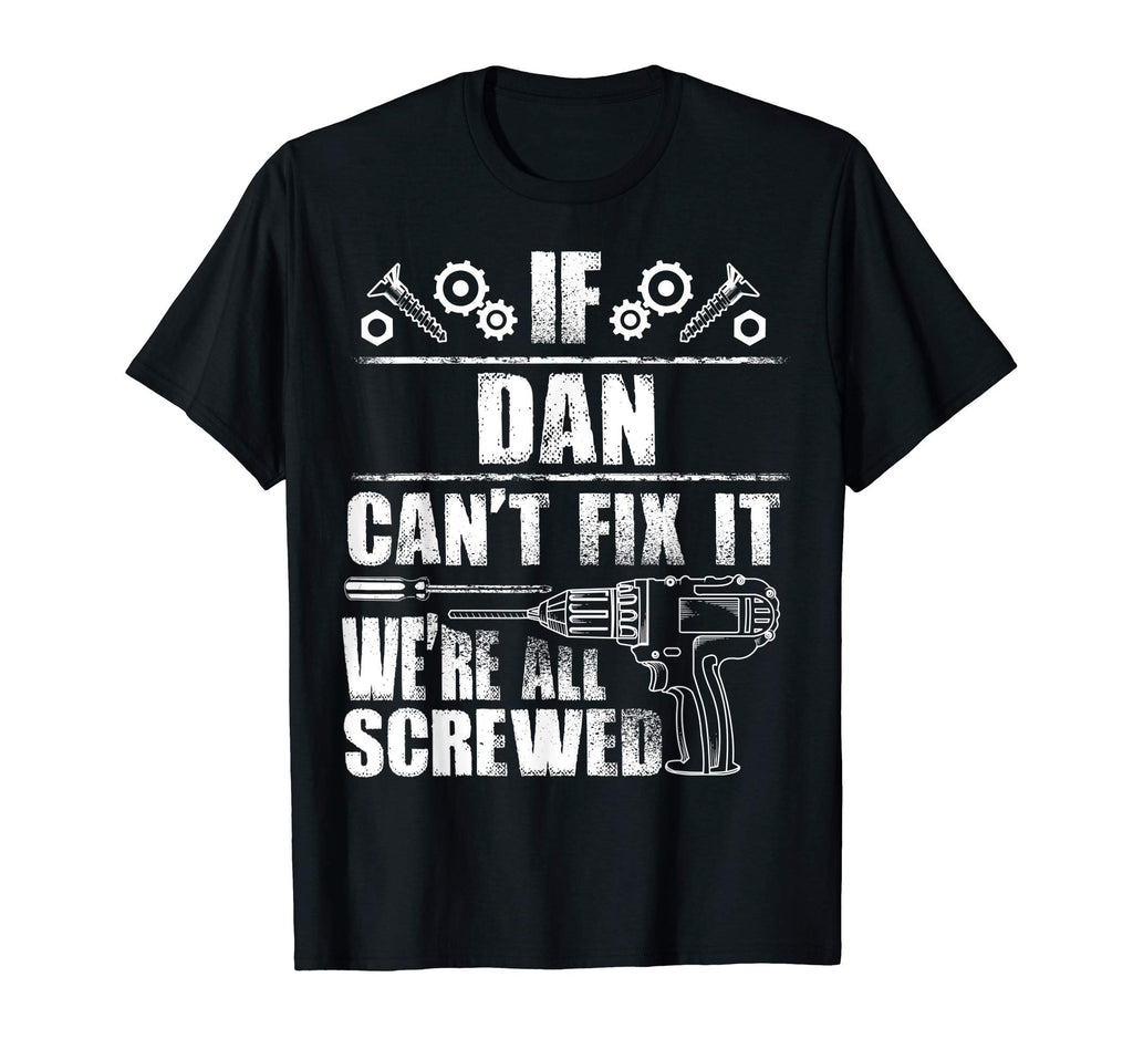 Dan Gift Name Fix It Funny Birthday T-Shirt - Custom Art Print Men Women - T-Shirt, Sweatshirt, Hoodie
