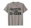 Apparently I Like Soccer Game Day Mom T-Shirt - Fun Novelty Design Unisex - T-Shirt, Sweatshirt, Hoodie