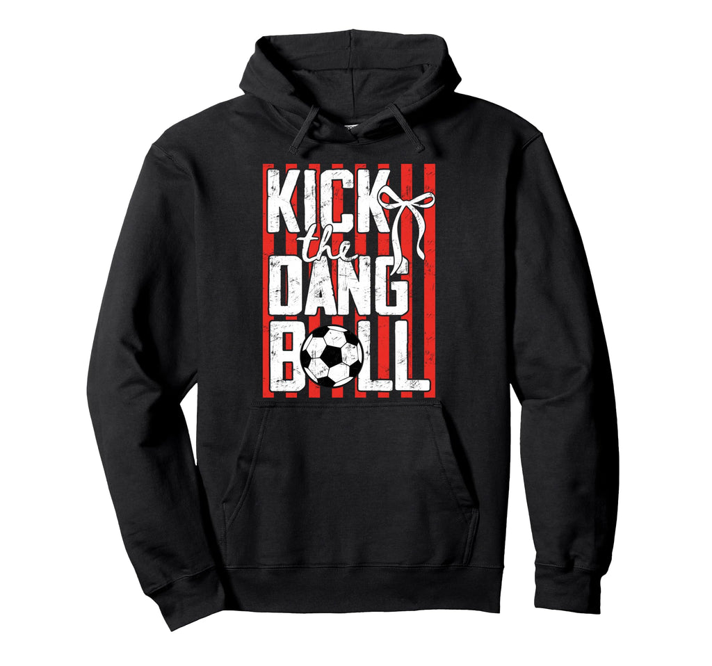 Kick Dang Ball Funny Soccer Game Day Hoodie - Fun Novelty Design Men Women - T-Shirt, Sweatshirt, Hoodie
