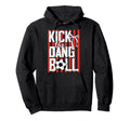Kick Dang Ball Funny Soccer Game Day Hoodie - Fun Novelty Design Men Women - T-Shirt, Sweatshirt, Hoodie